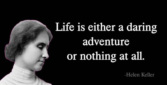 Helen Keller- Life is either a daring adventure or nothing at all - Anand  Damani